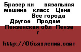 Бразер кн 120.вязальная машина 7 класс › Цена ­ 26 000 - Все города Другое » Продам   . Пензенская обл.,Пенза г.